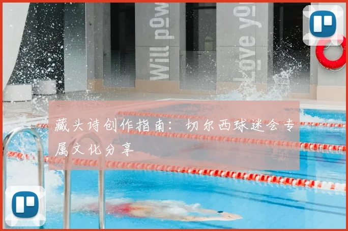 藏头诗创作指南：切尔西球迷会专属文化分享